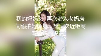 我的妈妈3。再次潜入老妈房间偷拍她睡觉，第一次近距离看老妈的逼逼。