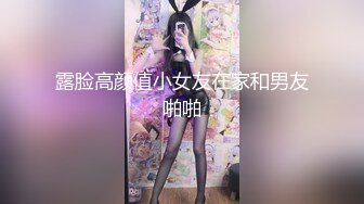 露脸高颜值小女友在家和男友啪啪