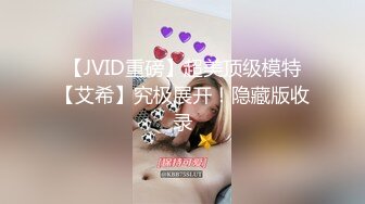 【JVID重磅】超美顶级模特【艾希】究极展开！隐藏版收录