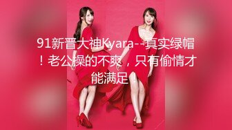 91新晋大神Kyara--真实绿帽！老公操的不爽，只有偷情才能满足！