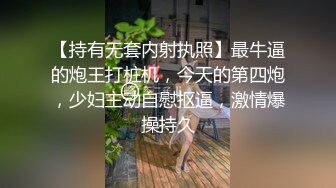 【持有无套内射执照】最牛逼的炮王打桩机，今天的第四炮，少妇主动自慰抠逼，激情爆操持久