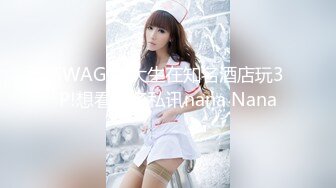 SWAG 女大生在知名酒店玩3P!想看更多私讯nana Nana