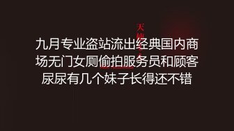 九月专业盗站流出经典国内商场无门女厕偷拍服务员和顾客尿尿有几个妹子长得还不错