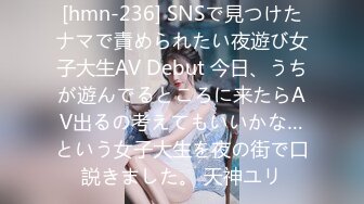 [hmn-236] SNSで見つけたナマで責められたい夜遊び女子大生AV Debut 今日、うちが遊んでるところに来たらAV出るの考えてもいいかな…という女子大生を夜の街で口説きました。 天神ユリ