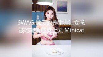 SWAG 做黑的养生馆让女孩被吃鲍鱼还爽上天 Minicat