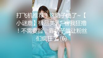 打飞机推荐！这奶子绝了~【小谜鹿】极品美乳~害我狂撸！不需要脸，靠奶子就让粉丝们疯狂了 (6)