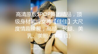 高清原版SPOP舞团精品，顶级身材清纯女神【佳佳】大尺度情趣裸舞，高颜、长腿、美乳、美鲍~炸裂 (1)