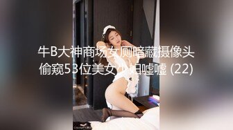 牛B大神商场女厕暗藏摄像头偷窥53位美女少妇嘘嘘 (22)