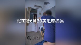 张萌澄6月30黄瓜摩擦逼