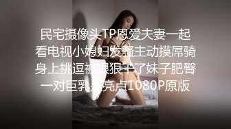 民宅摄像头TP恩爱夫妻一起看电视小媳妇发骚主动摸屌骑身上挑逗被狠狠干了妹子肥臀一对巨乳是亮点1080P原版