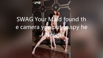 SWAG Your Maid found the camera you put to spy her Nerea