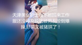 天津美女护士刚下班回来工作服还没得及脱就被男友按倒爆操,好菜又被猪拱了！