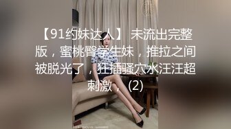 【91约妹达人】 未流出完整版，蜜桃臀学生妹，推拉之间被脱光了，狂插骚穴水汪汪超刺激， (2)