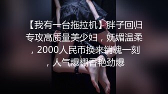 【我有一台拖拉机】胖子回归专攻高质量美少妇，妩媚温柔，2000人民币换来销魂一刻，人气爆棚香艳劲爆