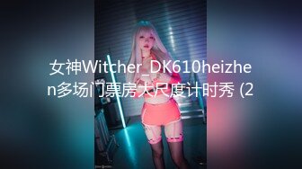 女神Witcher_DK610heizhen多场门票房大尺度计时秀 (2