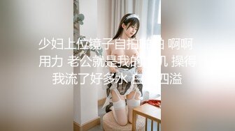 少妇上位镜子自拍啪啪 啊啊 用力 老公就是我的炮机 操得我流了好多水 白浆四溢