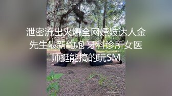 泄密流出火爆全网嫖妓达人金先生最新约炮 牙科诊所女医师挺能搞的玩SM