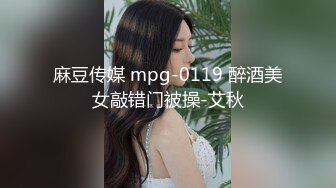 麻豆传媒 mpg-0119 醉酒美女敲错门被操-艾秋