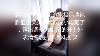 露脸小情侣私拍泄密极品清纯颜值小美女被调教成小母狗了，露出调教啪啪 玩的开！外表清纯靓丽床上风骚 (2