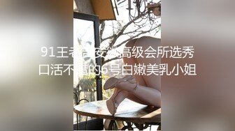 91王老吉安徽高级会所选秀口活不错的6号白嫩美乳小姐