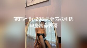 萝莉社 lls-208 风骚表妹引诱单身富有表哥