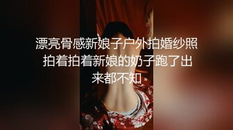 漂亮骨感新娘子户外拍婚纱照 拍着拍着新娘的奶子跑了出来都不知