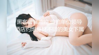 黑客破解监控 偷拍单位领导酒店约炮身材不错的美女下属