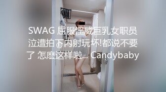 SWAG 屈服淫威巨乳女职员泣遭拍下内射玩坏!都说不要了 怎麽这样啦... Candybaby