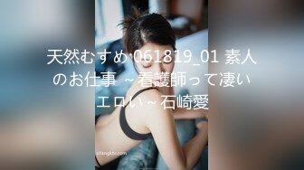 天然むすめ 061819_01 素人のお仕事 ～看護師って凄いエロい～石崎愛