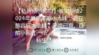 【私房原创偷拍】做完后续2024年最新早期小太妹，现在整容后大变样，已婚已育。目前小网红一个，有不少作品，私生活很乱