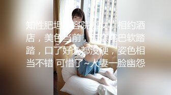 知性肥坦美容院熟女，相约酒店，美色当前，无奈鸡巴软踏踏，口了好久都没硬，姿色相当不错 可惜了~人妻一脸幽怨