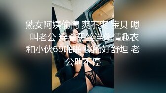 熟女阿姨偷情 爽不爽 宝贝 嗯 叫老公 穿着黑丝连体情趣衣和小伙69啪啪 操的好舒坦 老公叫不停