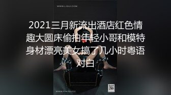 2021三月新流出酒店红色情趣大圆床偷拍年轻小哥和模特身材漂亮美女搞了几小时粤语对白