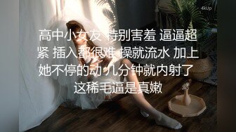 高中小女友 特别害羞 逼逼超紧 插入都很难 操就流水 加上她不停的动 几分钟就内射了 这稀毛逼是真嫩