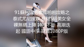 91蘇州猛男泰國啪啪攻略之泰式尤尼按摩 身材S級美女全裸無碼上陣 呻吟不斷 高潮迭起 國語中字 高清1080P版