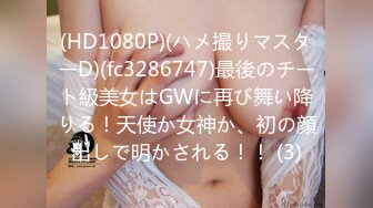 (HD1080P)(ハメ撮りマスターD)(fc3286747)最後のチート級美女はGWに再び舞い降りる！天使か女神か、初の顔出しで明かされる！！ (3)