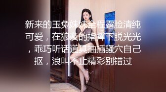 新来的玉兔妹妹全程露脸清纯可爱，在狼友的指挥下脱光光，乖巧听话道具抽插骚穴自己抠，浪叫不止精彩别错过