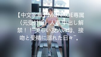 【中文字幕】MONROE専属 〈元受付嬢〉人妻 中出し解禁！！ 美しい友人の母、接吻と受精に溺れた日々―。