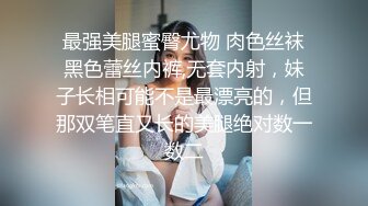 最强美腿蜜臀尤物 肉色丝袜黑色蕾丝内裤,无套内射，妹子长相可能不是最漂亮的，但那双笔直又长的美腿绝对数一数二