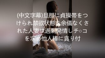 (中文字幕)旦那に貞操帯をつけられ禁欲状態を余儀なくされた人妻は過剰発情しチ○コを求め他人棒に貪り付