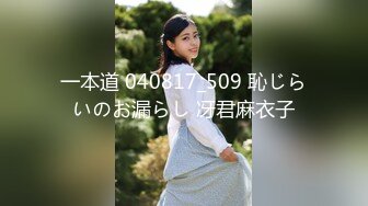 一本道 040817_509 恥じらいのお漏らし 冴君麻衣子