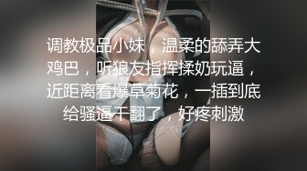 调教极品小妹，温柔的舔弄大鸡巴，听狼友指挥揉奶玩逼，近距离看爆草菊花，一插到底给骚逼干翻了，好疼刺激