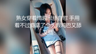 熟女穿着情趣黑丝自慰 手用着不过瘾拿了个大假鸡巴又舔又插