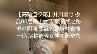 【高颜值校花】井川里野 极品00后美少女 制服诱惑之秘书の阴谋 黑丝长腿身材表情一绝 尽情肏弄女神中出蜜穴