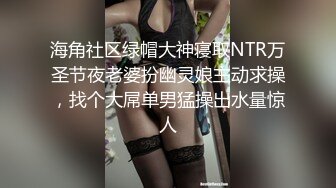 海角社区绿帽大神寝取NTR万圣节夜老婆扮幽灵娘主动求操，找个大屌单男猛操出水量惊人