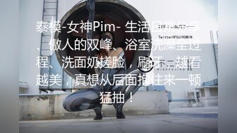 泰模-女神Pim- 生活日常分享、傲人的双峰、浴室洗澡全过程、洗面奶搓脸，刷牙，越看越美，真想从后面抱住来一顿猛抽！