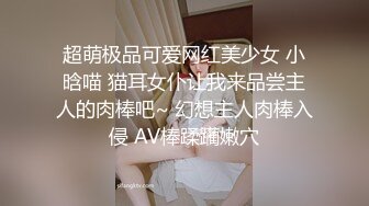 超萌极品可爱网红美少女 小晗喵 猫耳女仆让我来品尝主人的肉棒吧~ 幻想主人肉棒入侵 AV棒蹂躏嫩穴