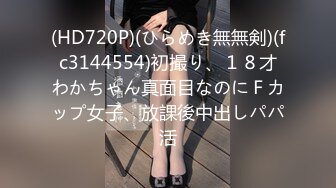 (HD720P)(ひらめき無無剣)(fc3144554)初撮り、１８才わかちゃん真面目なのにＦカップ女子、放課後中出しパパ活