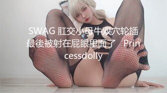 SWAG 肛交小母牛双穴轮插最後被射在屁眼里面了   Princessdolly