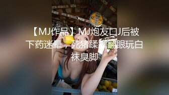 【MJ作品】MJ炮友口J后被下药迷晕，死猪蹂躏翻眼玩白袜臭脚